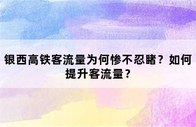 银西高铁客流量为何惨不忍睹？如何提升客流量？