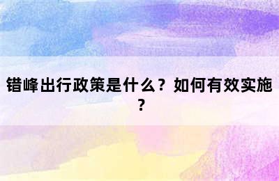 错峰出行政策是什么？如何有效实施？