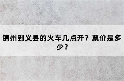 锦州到义县的火车几点开？票价是多少？