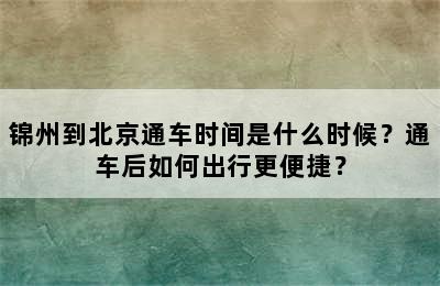 锦州到北京通车时间是什么时候？通车后如何出行更便捷？