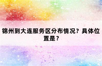 锦州到大连服务区分布情况？具体位置是？