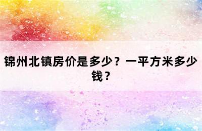 锦州北镇房价是多少？一平方米多少钱？