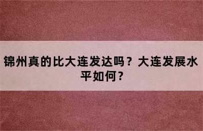 锦州真的比大连发达吗？大连发展水平如何？