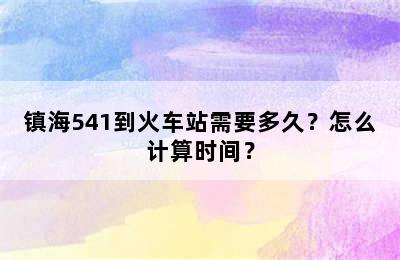 镇海541到火车站需要多久？怎么计算时间？