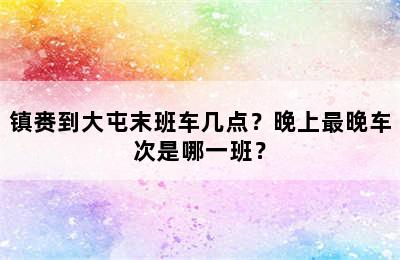 镇赉到大屯末班车几点？晚上最晚车次是哪一班？