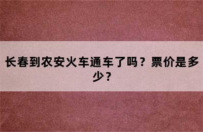 长春到农安火车通车了吗？票价是多少？