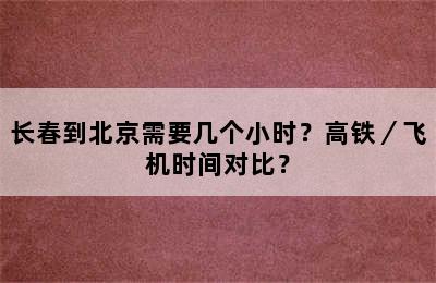 长春到北京需要几个小时？高铁／飞机时间对比？