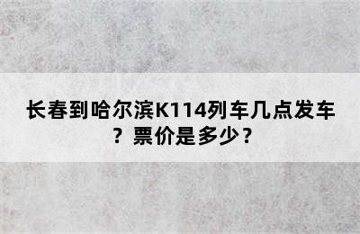长春到哈尔滨K114列车几点发车？票价是多少？