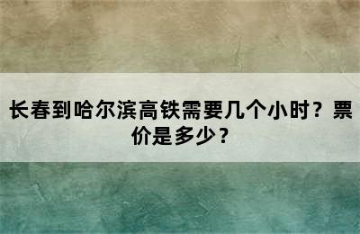 长春到哈尔滨高铁需要几个小时？票价是多少？