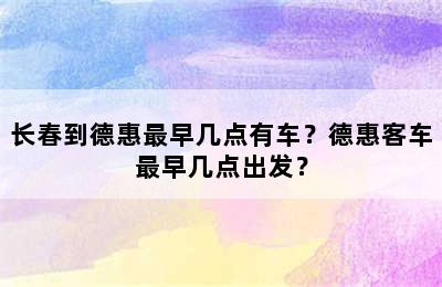长春到德惠最早几点有车？德惠客车最早几点出发？
