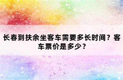 长春到扶余坐客车需要多长时间？客车票价是多少？
