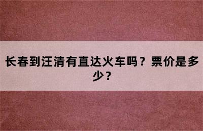 长春到汪清有直达火车吗？票价是多少？