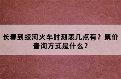 长春到蛟河火车时刻表几点有？票价查询方式是什么？