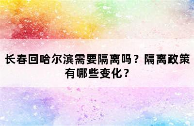 长春回哈尔滨需要隔离吗？隔离政策有哪些变化？