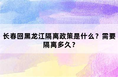 长春回黑龙江隔离政策是什么？需要隔离多久？