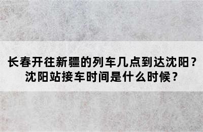 长春开往新疆的列车几点到达沈阳？沈阳站接车时间是什么时候？