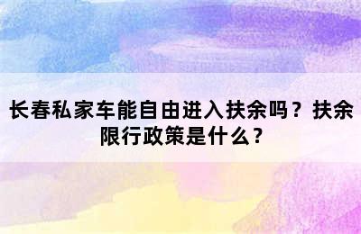 长春私家车能自由进入扶余吗？扶余限行政策是什么？