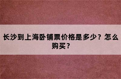 长沙到上海卧铺票价格是多少？怎么购买？