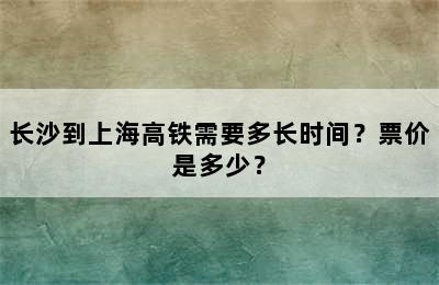 长沙到上海高铁需要多长时间？票价是多少？
