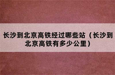 长沙到北京高铁经过哪些站（长沙到北京高铁有多少公里）