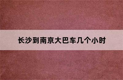 长沙到南京大巴车几个小时