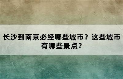 长沙到南京必经哪些城市？这些城市有哪些景点？