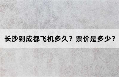 长沙到成都飞机多久？票价是多少？