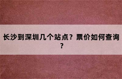 长沙到深圳几个站点？票价如何查询？