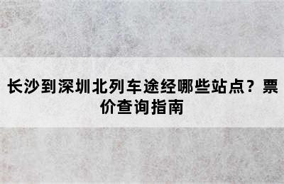 长沙到深圳北列车途经哪些站点？票价查询指南