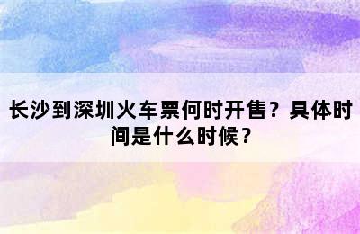 长沙到深圳火车票何时开售？具体时间是什么时候？