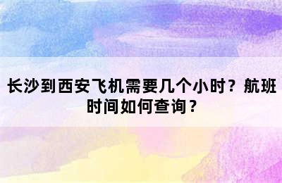 长沙到西安飞机需要几个小时？航班时间如何查询？