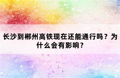 长沙到郴州高铁现在还能通行吗？为什么会有影响？