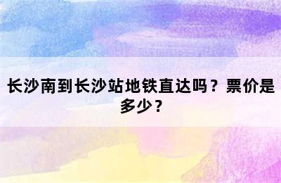 长沙南到长沙站地铁直达吗？票价是多少？