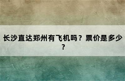 长沙直达郑州有飞机吗？票价是多少？
