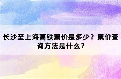 长沙至上海高铁票价是多少？票价查询方法是什么？
