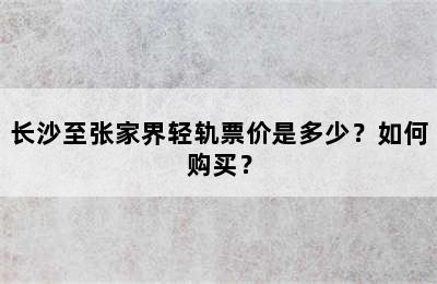 长沙至张家界轻轨票价是多少？如何购买？