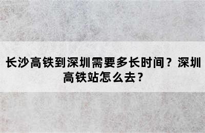 长沙高铁到深圳需要多长时间？深圳高铁站怎么去？