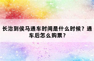 长治到侯马通车时间是什么时候？通车后怎么购票？