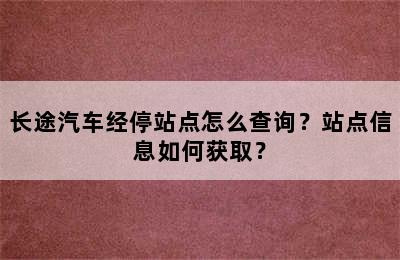 长途汽车经停站点怎么查询？站点信息如何获取？