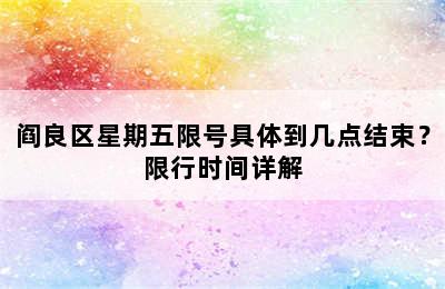 阎良区星期五限号具体到几点结束？限行时间详解