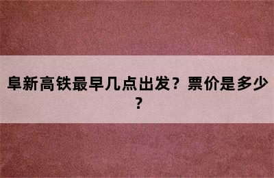 阜新高铁最早几点出发？票价是多少？