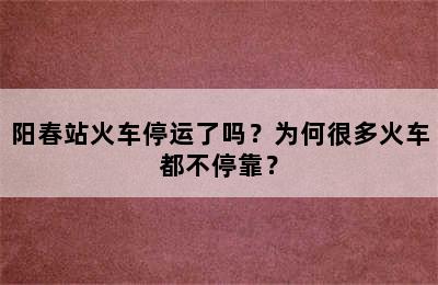 阳春站火车停运了吗？为何很多火车都不停靠？