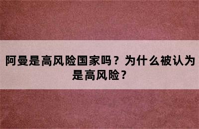 阿曼是高风险国家吗？为什么被认为是高风险？