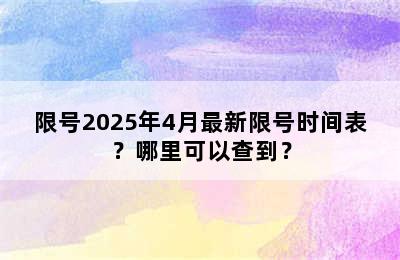 限号2025年4月最新限号时间表？哪里可以查到？
