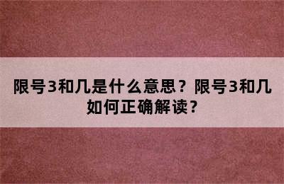 限号3和几是什么意思？限号3和几如何正确解读？