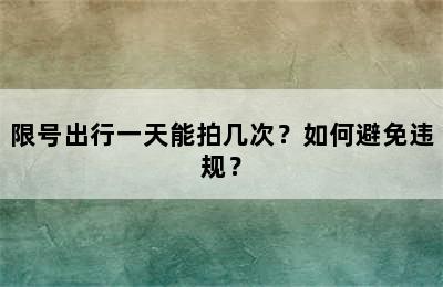 限号出行一天能拍几次？如何避免违规？