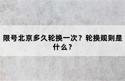 限号北京多久轮换一次？轮换规则是什么？