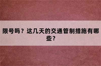 限号吗？这几天的交通管制措施有哪些？
