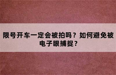 限号开车一定会被拍吗？如何避免被电子眼捕捉？