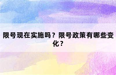限号现在实施吗？限号政策有哪些变化？